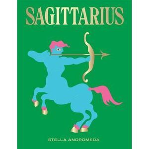 Sagittarius: Harness the Power of the Zodiac (Astrology, Star Sign) -- Stella An